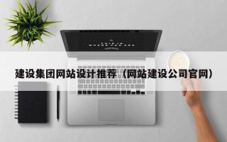 通辽建设集团网站设计推荐（网站建设公司官网）